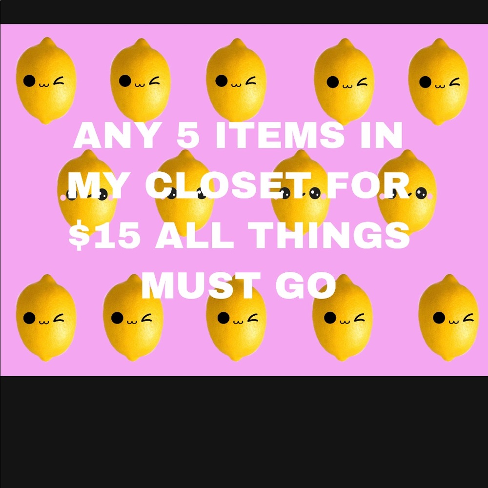 ANY 5 ITEMS FOR 15 DOLLARS EVERYTHING MUST GO